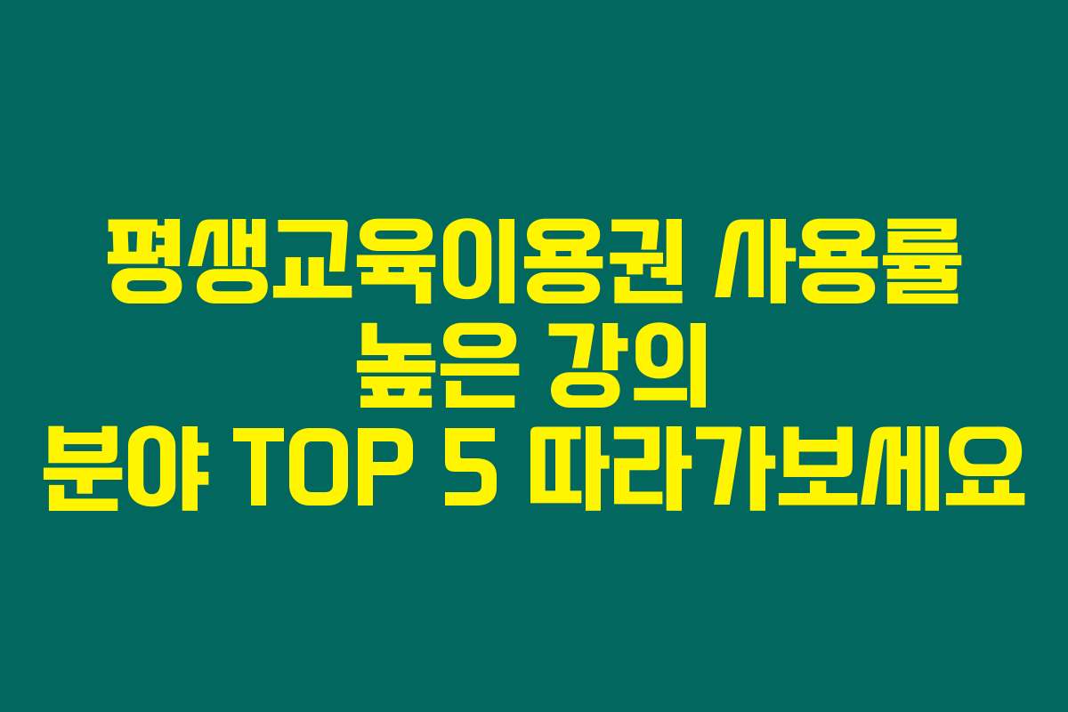 평생교육이용권 사용률 높은 강의 분야 TOP 5 따라가보세요