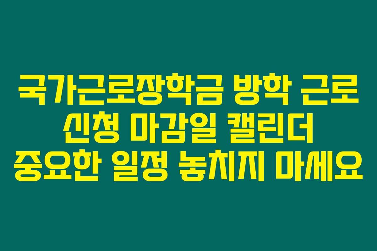 국가근로장학금 방학 근로 신청 마감일 캘린더 중요한 일정 놓치지 마세요