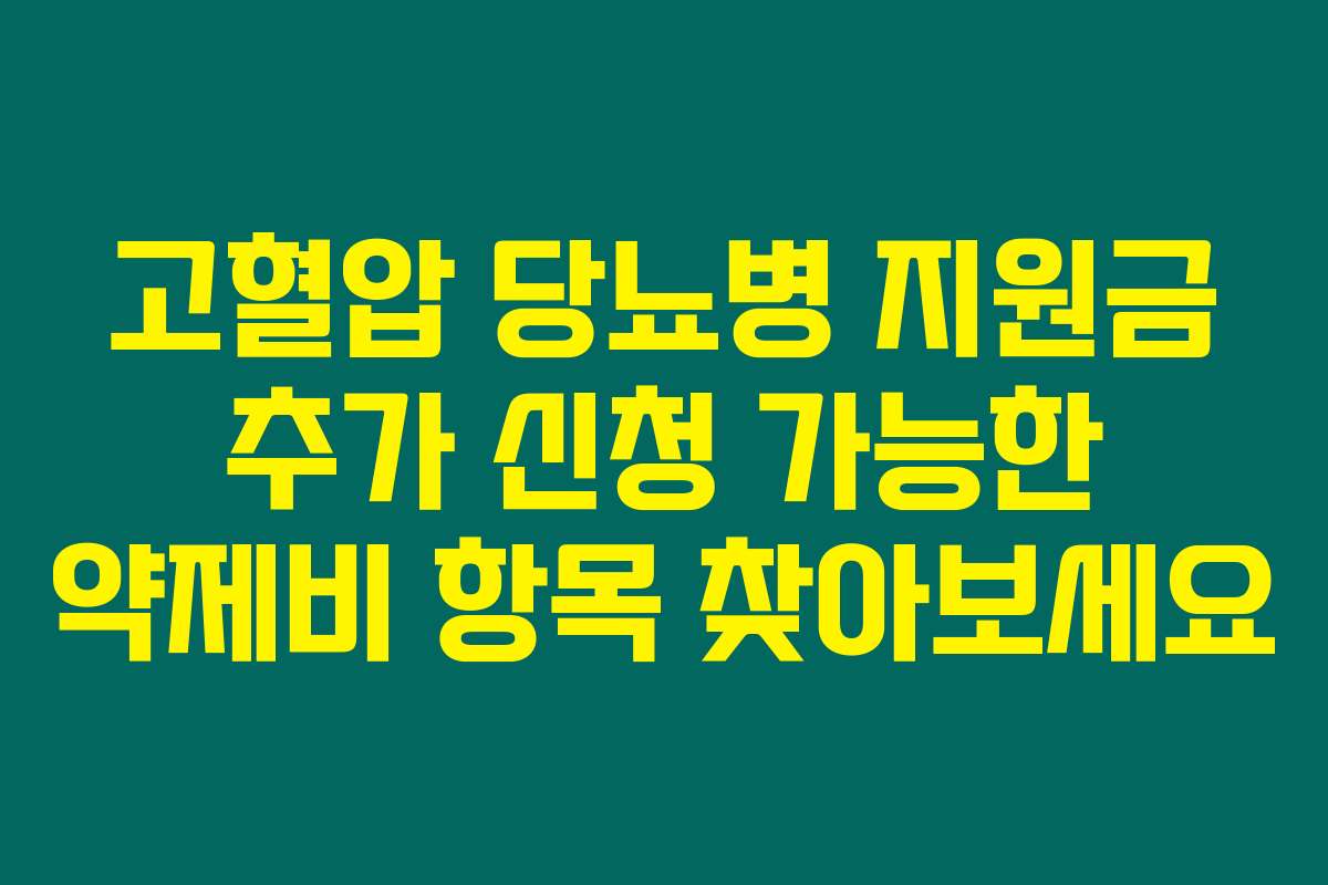 고혈압 당뇨병 지원금 추가 신청 가능한 약제비 항목 찾아보세요