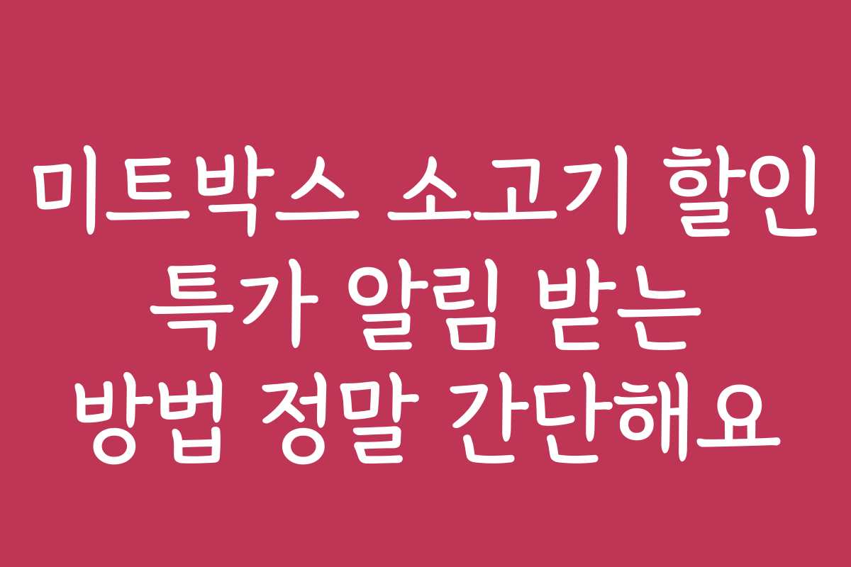 미트박스 소고기 할인 특가 알림 받는 방법 정말 간단해요