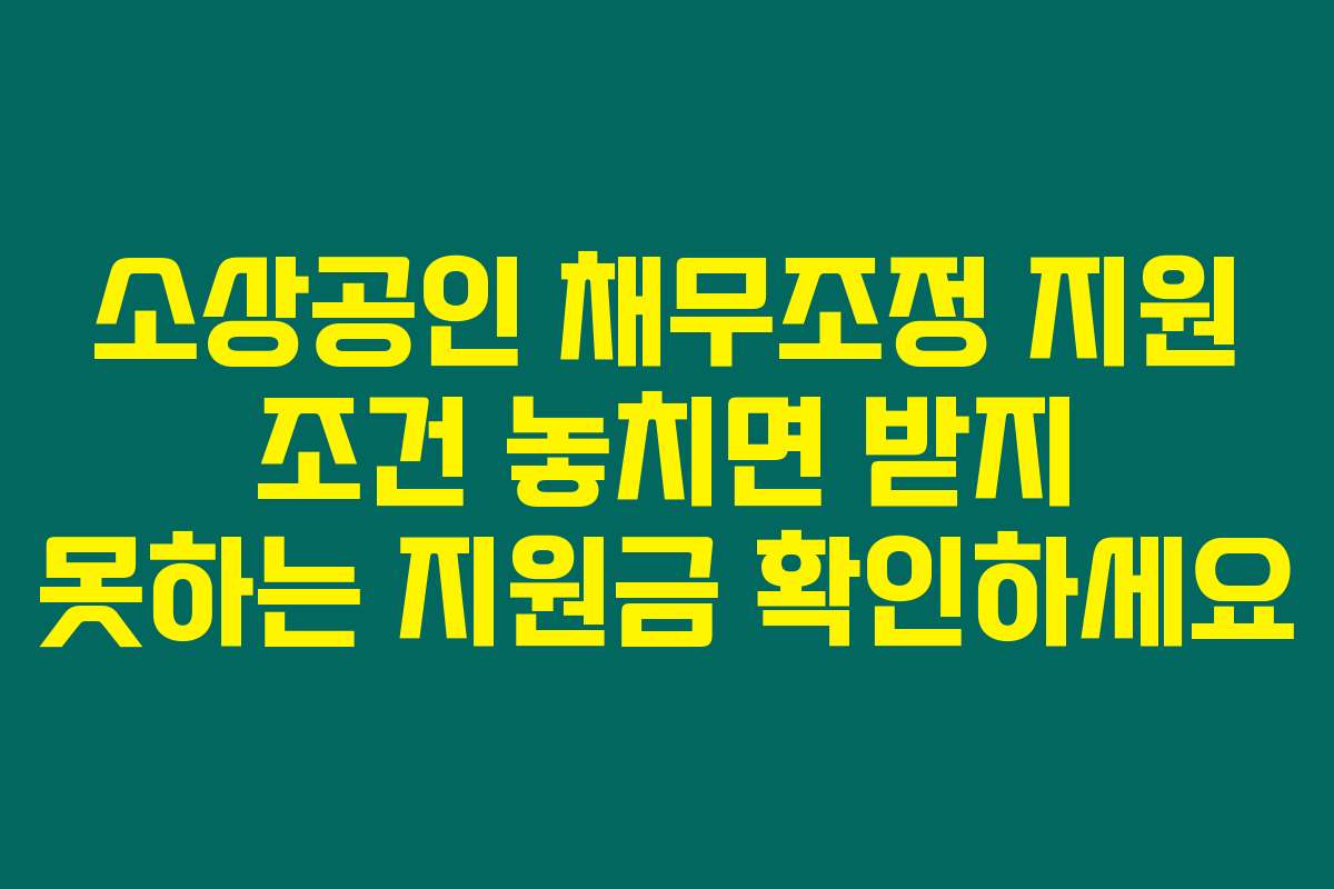 소상공인 채무조정 지원 조건 놓치면 받지 못하는 지원금 확인하세요