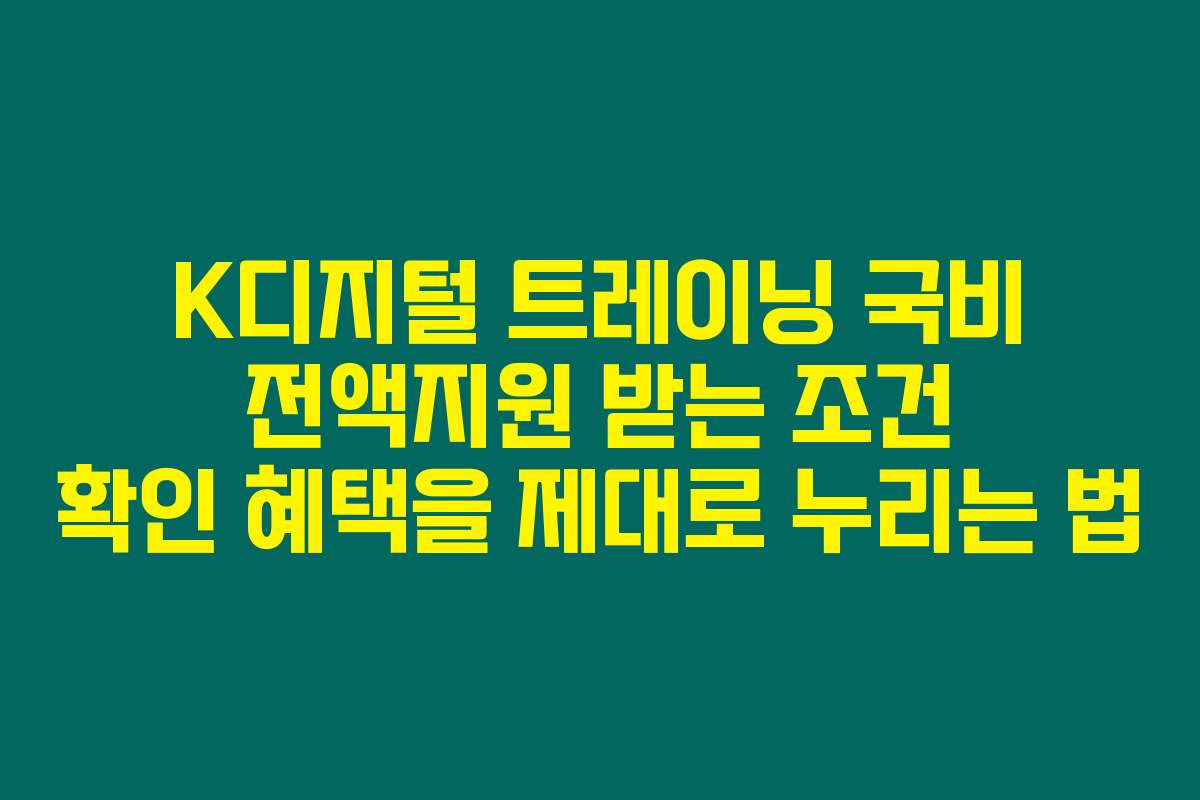 K디지털 트레이닝 국비 전액지원 받는 조건 확인 혜택을 제대로 누리는 법