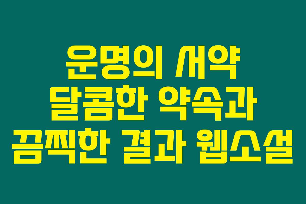 운명의 서약 달콤한 약속과 끔찍한 결과  웹소설