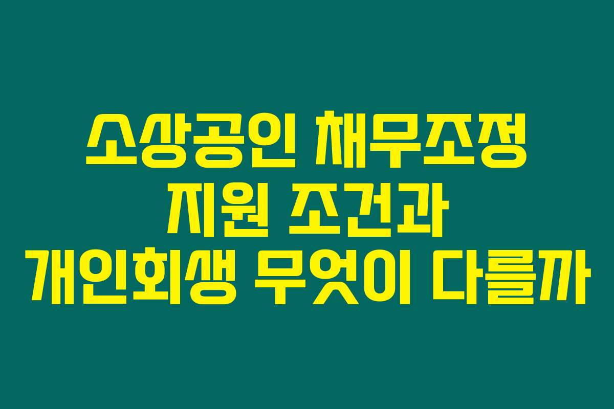 소상공인 채무조정 지원 조건과 개인회생 무엇이 다를까