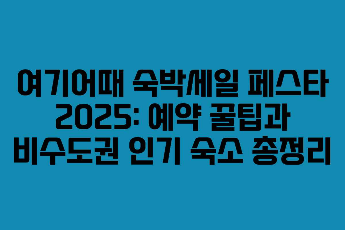 여기어때 숙박세일 페스타 2025: 예약 꿀팁과 비수도권 인기 숙소 총정리