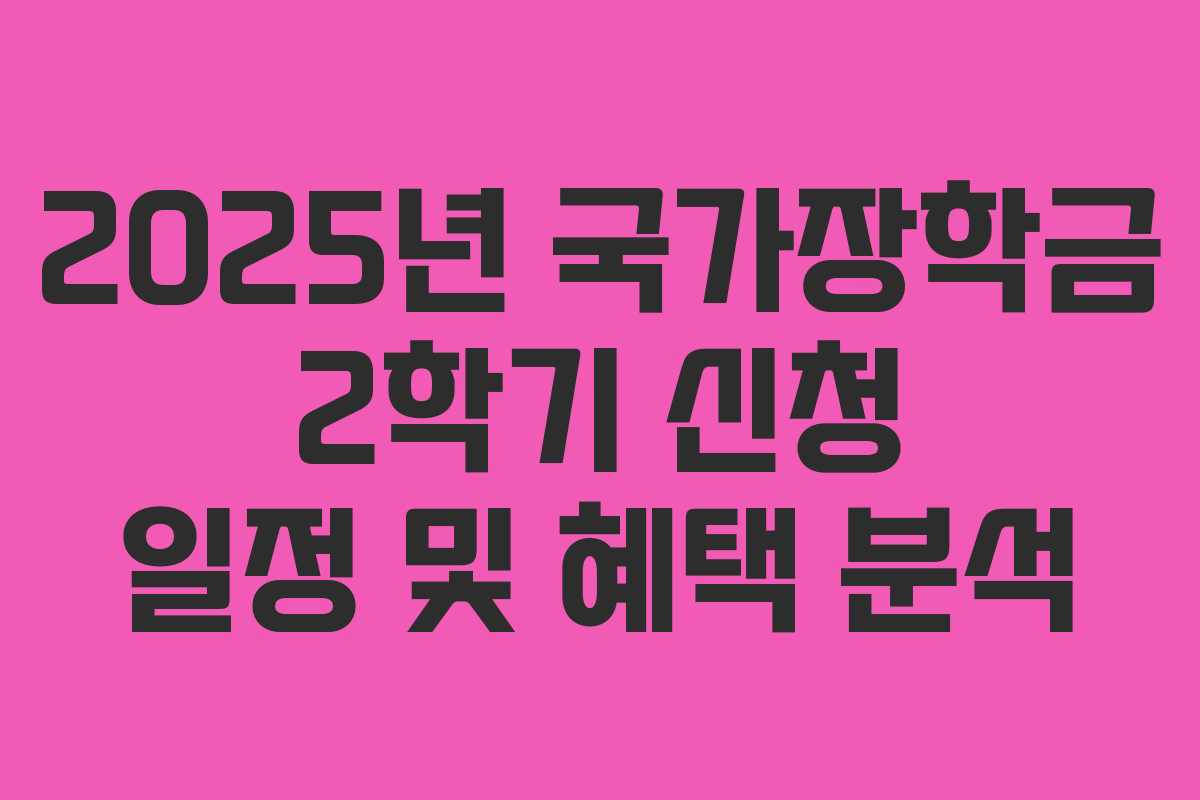 2025년 국가장학금 2학기 신청 일정 및 혜택 분석