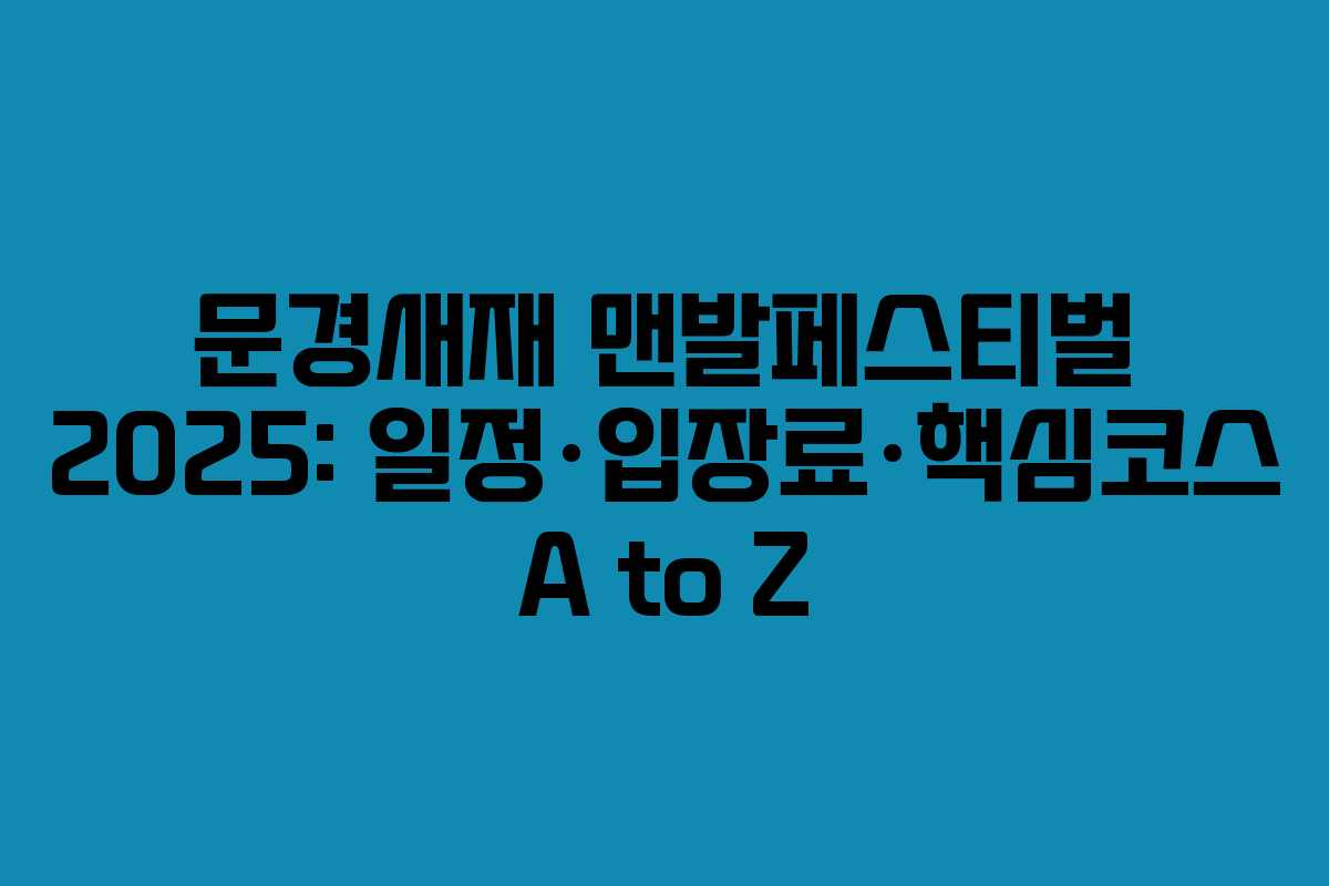문경새재 맨발페스티벌 2025: 일정·입장료·핵심코스 A to Z