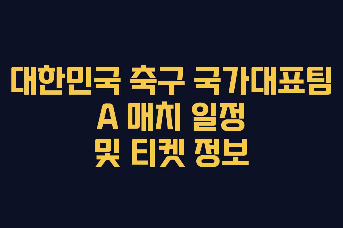 대한민국 축구 국가대표팀 A 매치 일정 및 티켓 정보