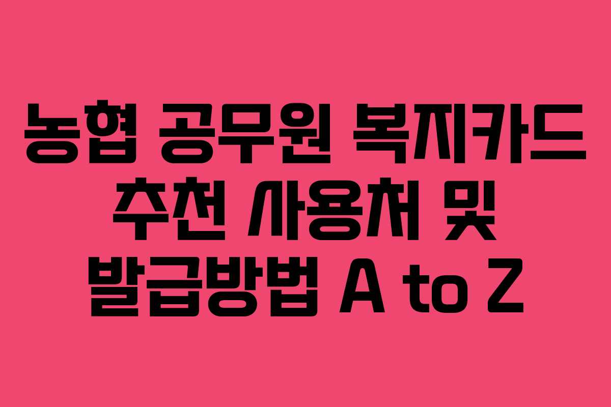 농협 공무원 복지카드 추천 사용처 및 발급방법 A to Z