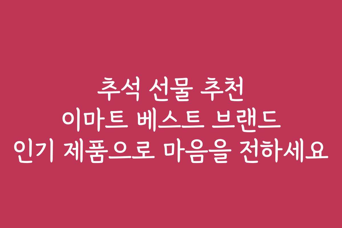 추석 선물 추천 이마트 베스트 브랜드 인기 제품으로 마음을 전하세요