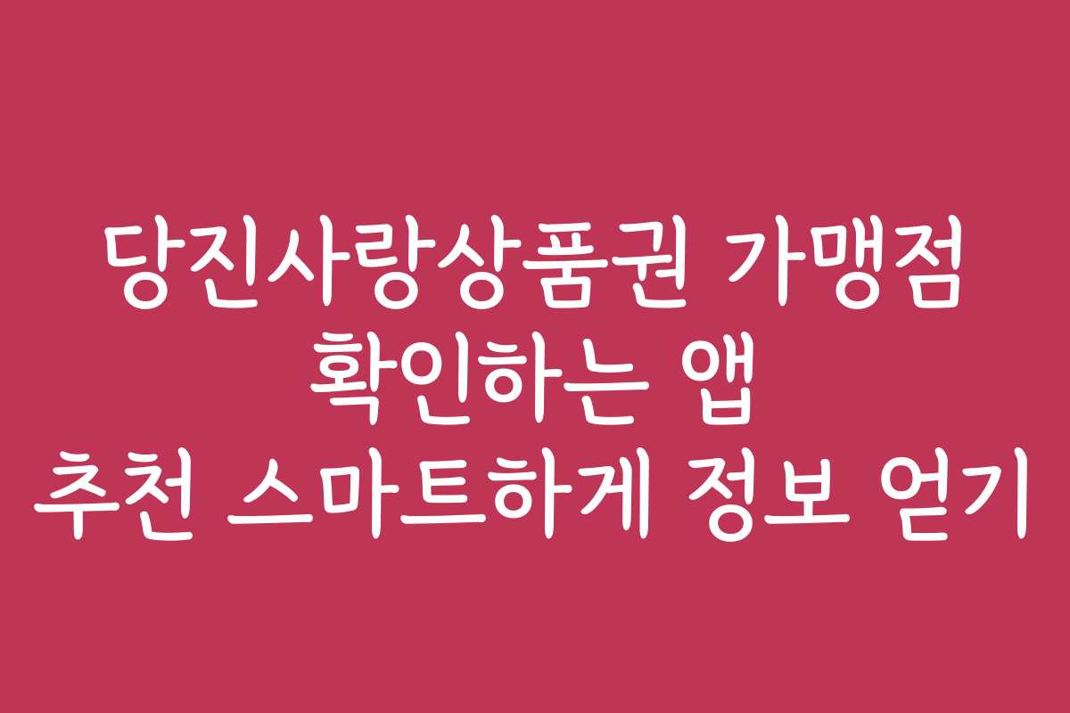 당진사랑상품권 가맹점 확인하는 앱 추천 스마트하게 정보 얻기