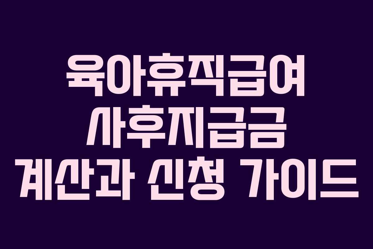 육아휴직급여 사후지급금 계산과 신청 가이드