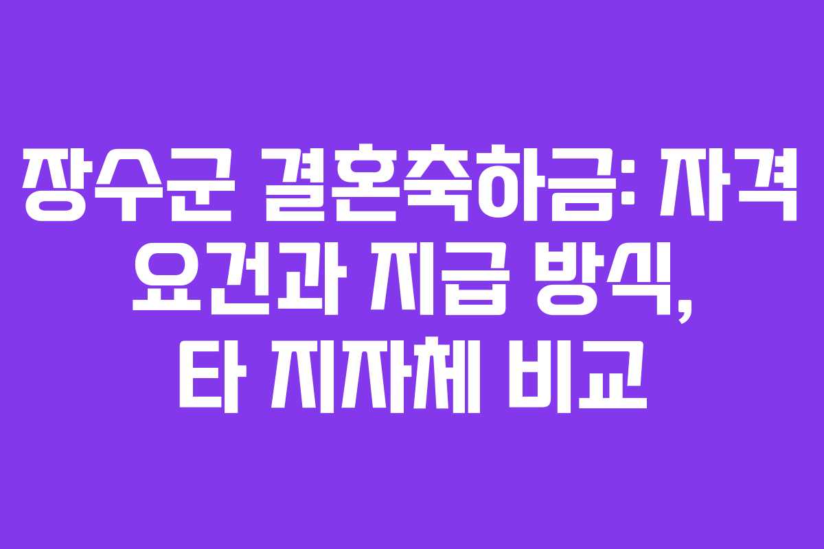 장수군 결혼축하금: 자격 요건과 지급 방식, 타 지자체 비교