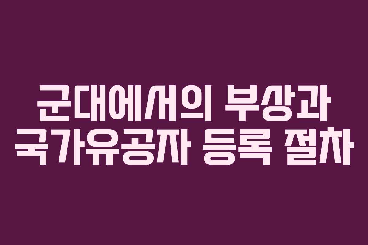 군대에서의 부상과 국가유공자 등록 절차