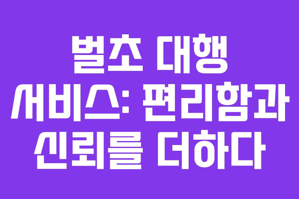 벌초 대행 서비스: 편리함과 신뢰를 더하다
