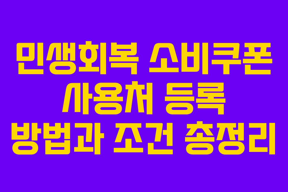 민생회복 소비쿠폰 사용처 등록 방법과 조건 총정리