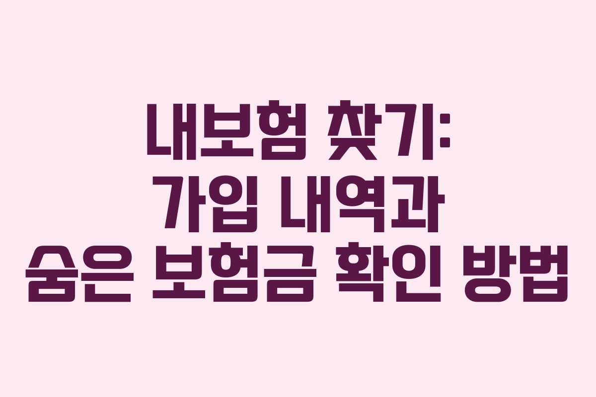내보험 찾기: 가입 내역과 숨은 보험금 확인 방법