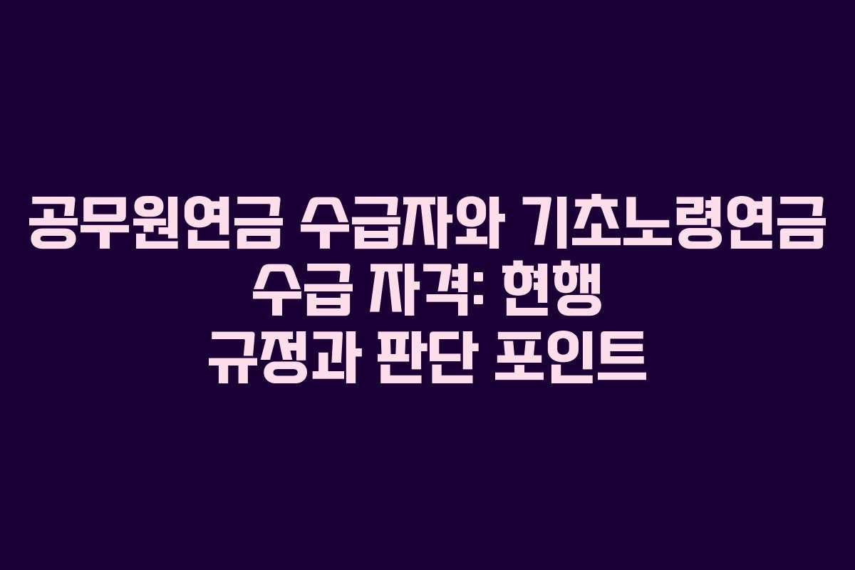 공무원연금 수급자와 기초노령연금 수급 자격: 현행 규정과 판단 포인트