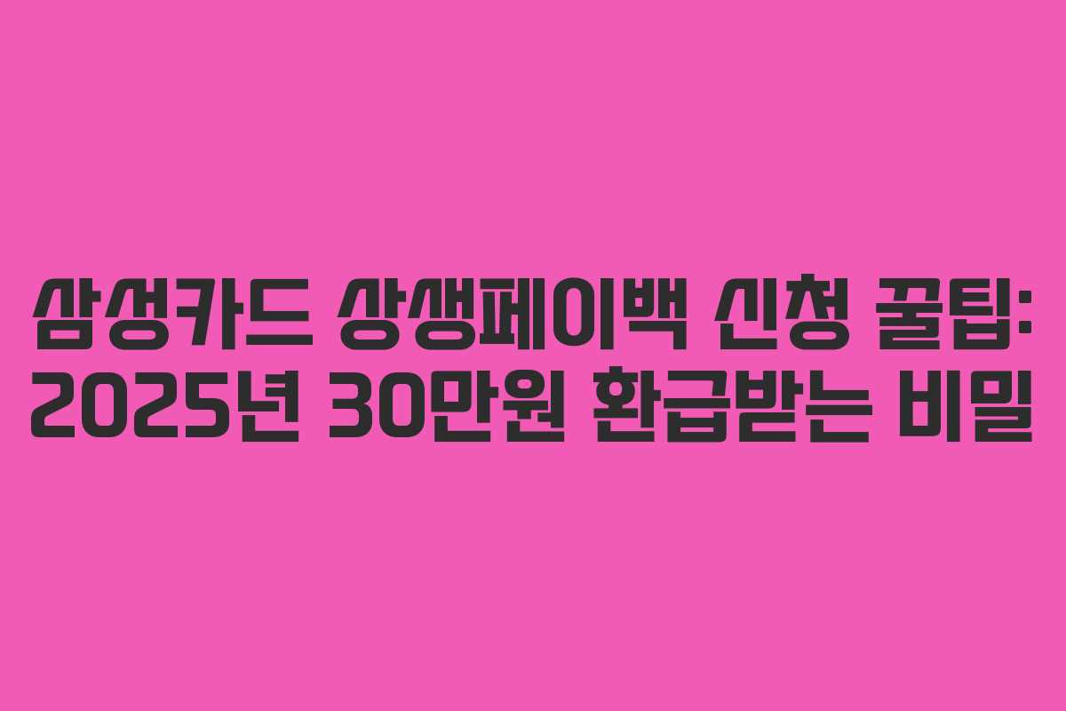 삼성카드 상생페이백 신청 꿀팁: 2025년 30만원 환급받는 비밀
