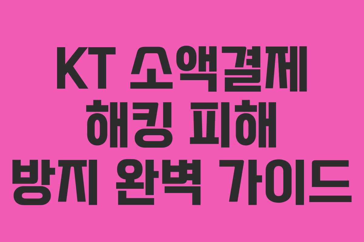 KT 소액결제 해킹 피해 방지 완벽 가이드