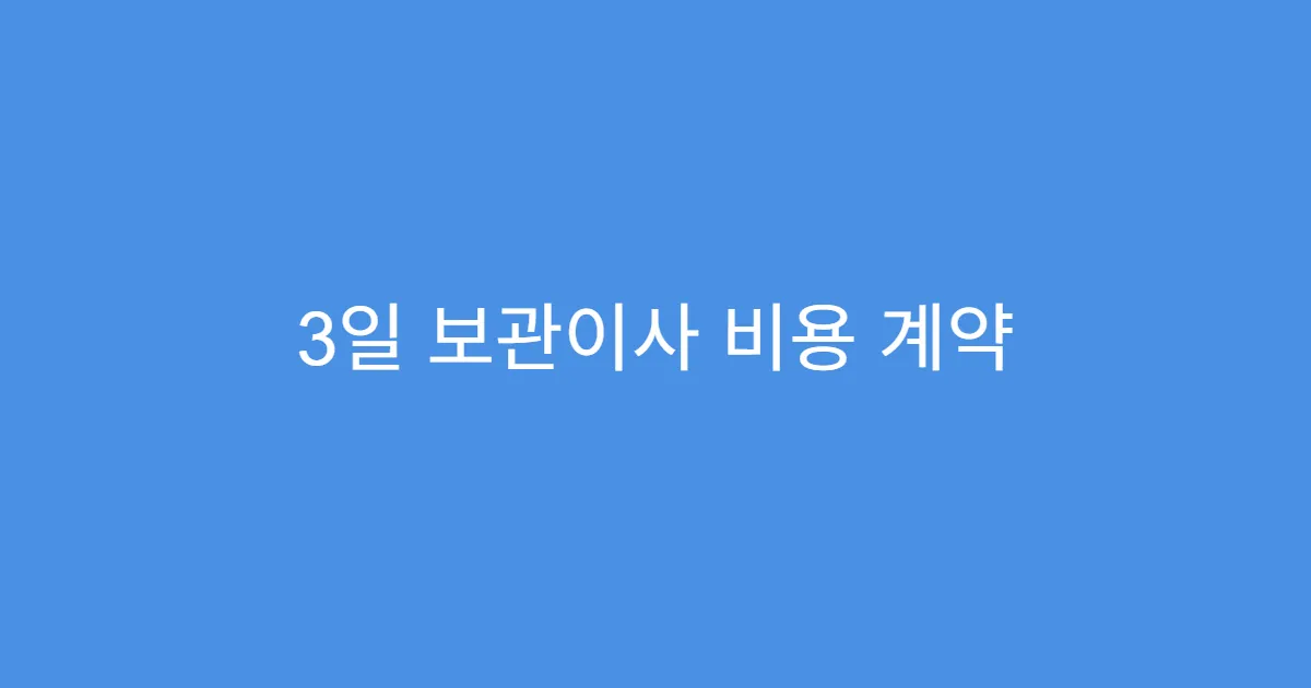 3일 보관이사 비용 계약 전 체크리스트