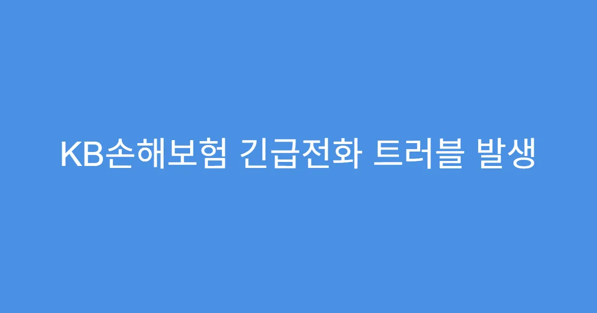 KB손해보험 긴급전화 트러블 발생 시 고객대응