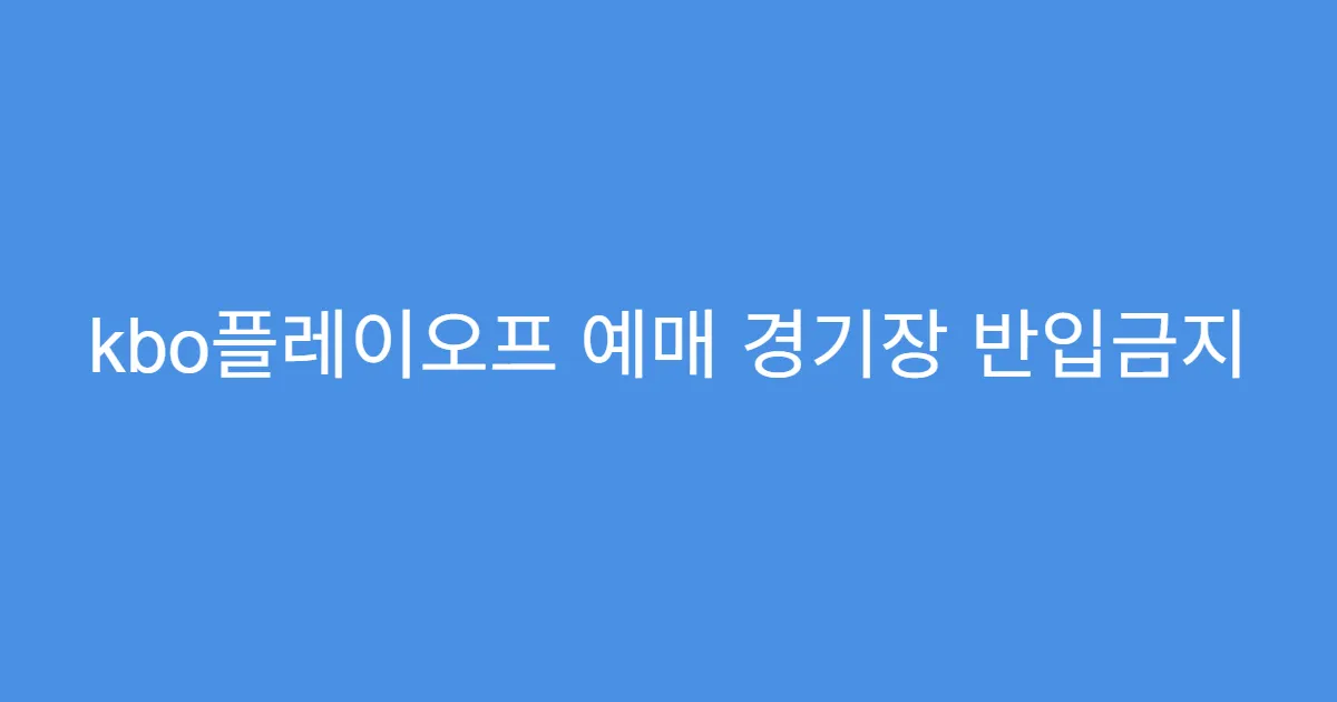 kbo플레이오프 예매 경기장 반입금지 물품 확인