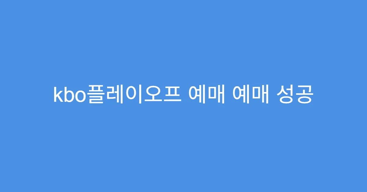 kbo플레이오프 예매 예매 성공 확률 높이는 방법