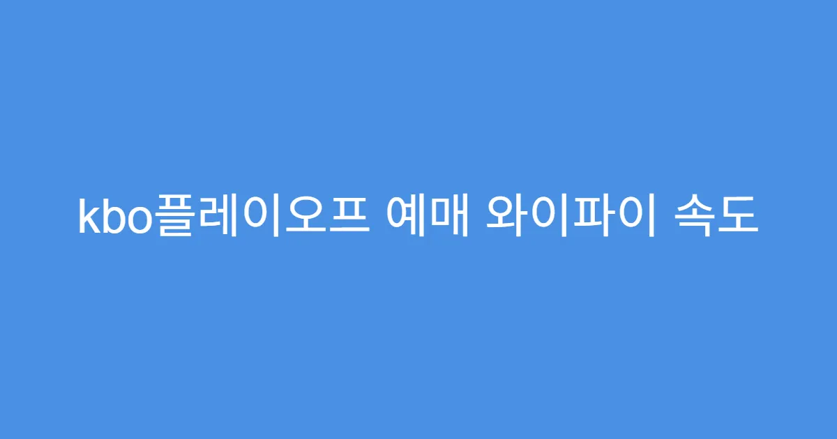 kbo플레이오프 예매 와이파이 속도 영향 있는지
