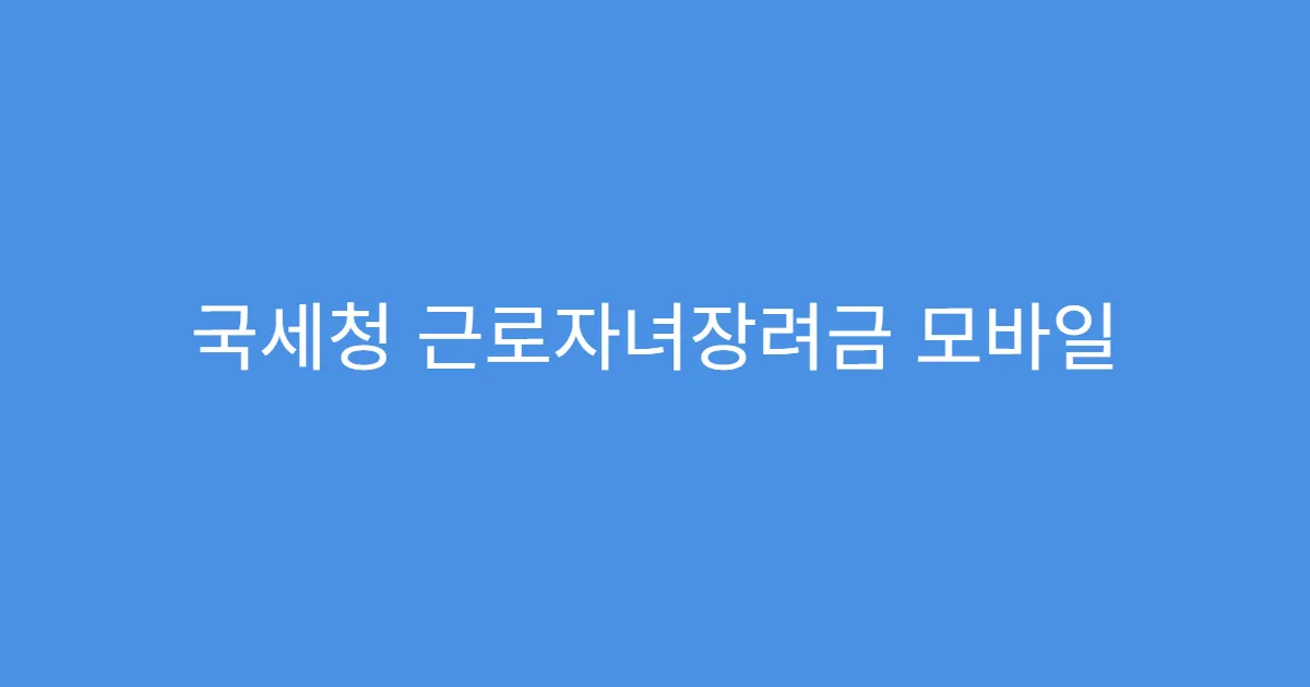 국세청 근로자녀장려금 모바일 홈택스 활용팁