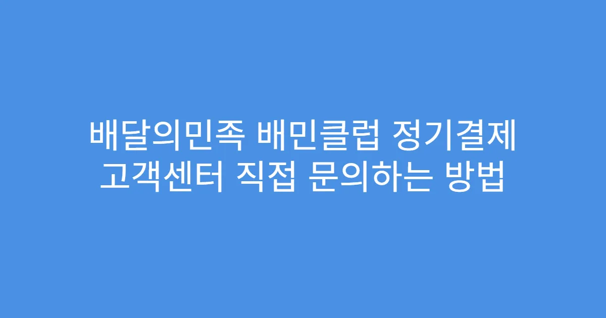 배달의민족 배민클럽 정기결제 고객센터 직접 문의하는 방법
