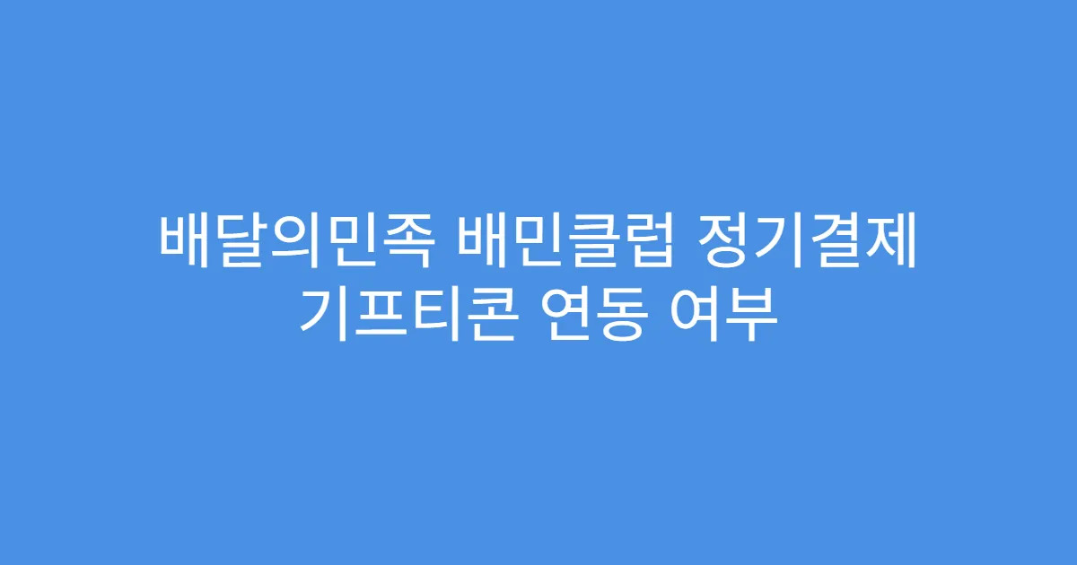 배달의민족 배민클럽 정기결제 기프티콘 연동 여부
