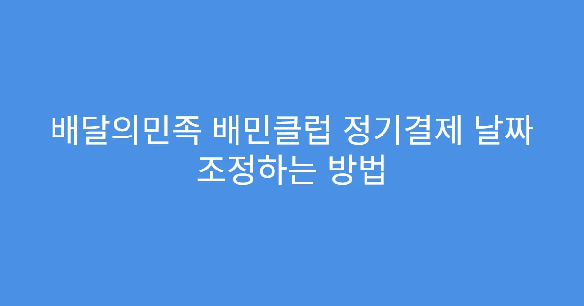배달의민족 배민클럽 정기결제 날짜 조정하는 방법