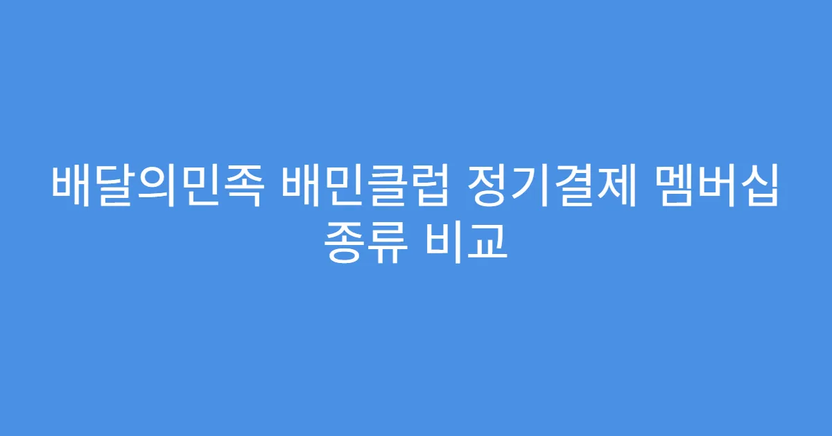 배달의민족 배민클럽 정기결제 멤버십 종류 비교