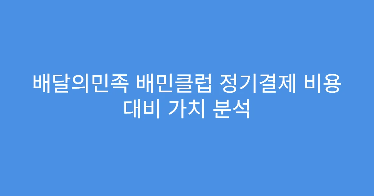 배달의민족 배민클럽 정기결제 비용 대비 가치 분석