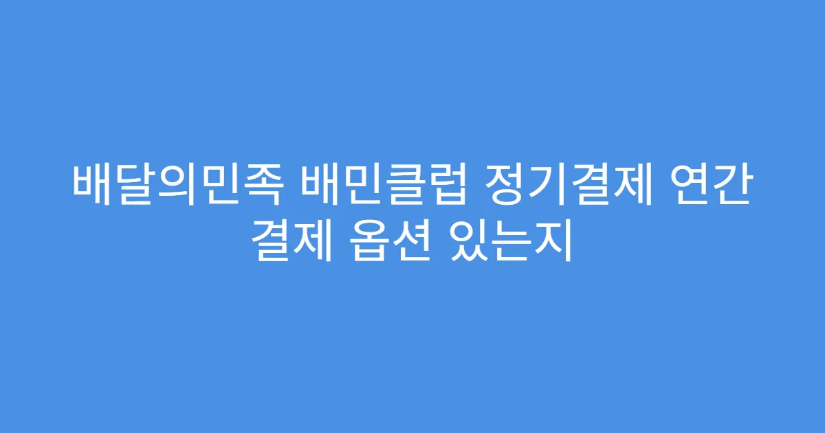 배달의민족 배민클럽 정기결제 연간 결제 옵션 있는지