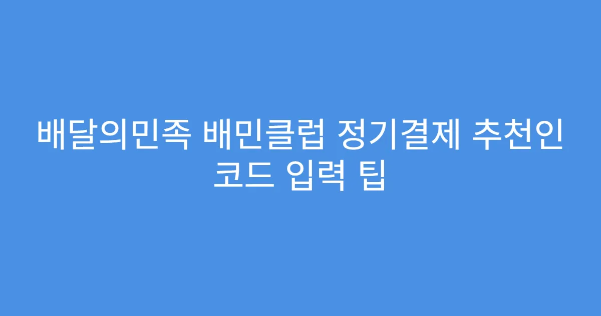 배달의민족 배민클럽 정기결제 추천인 코드 입력 팁
