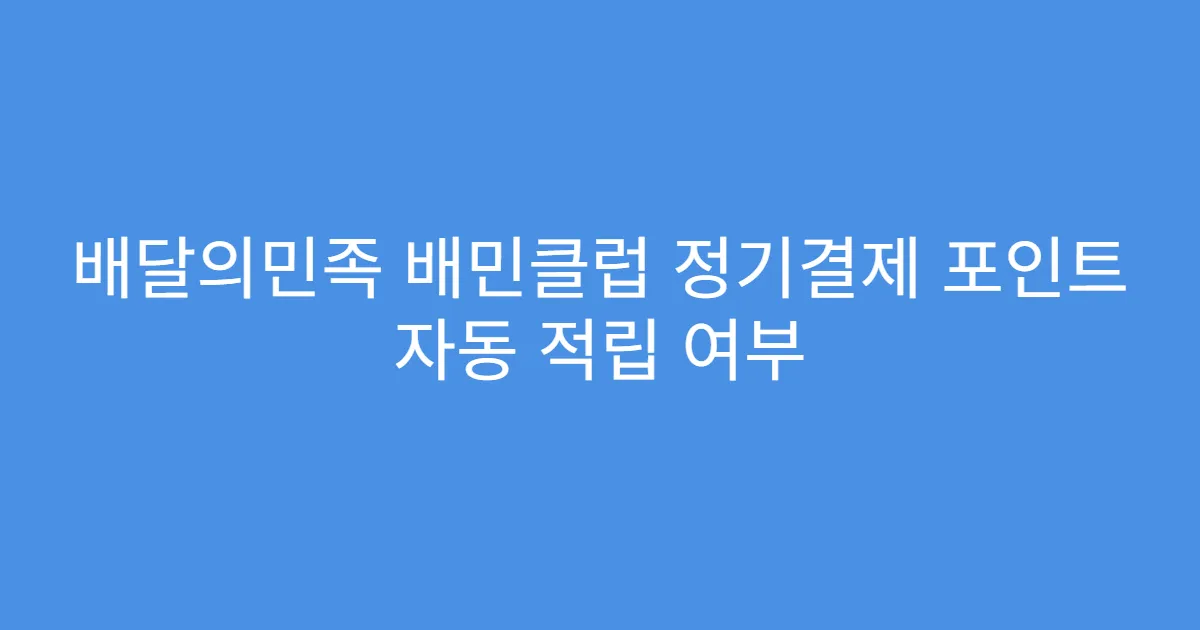 배달의민족 배민클럽 정기결제 포인트 자동 적립 여부