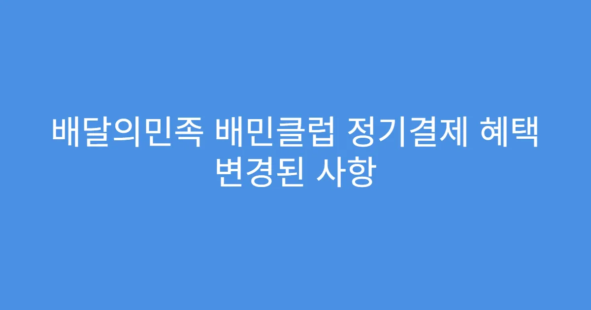 배달의민족 배민클럽 정기결제 혜택 변경된 사항