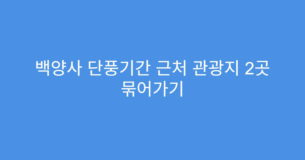 백양사 단풍기간 근처 관광지 2곳 묶어가기
