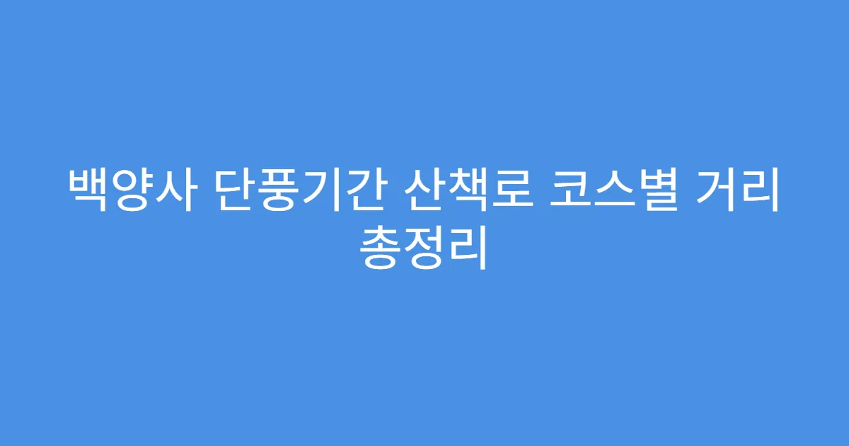 백양사 단풍기간 산책로 코스별 거리 총정리