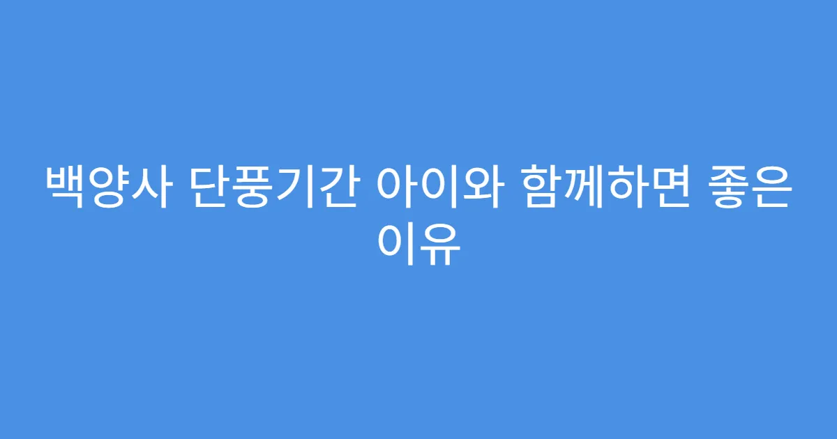 백양사 단풍기간 아이와 함께하면 좋은 이유