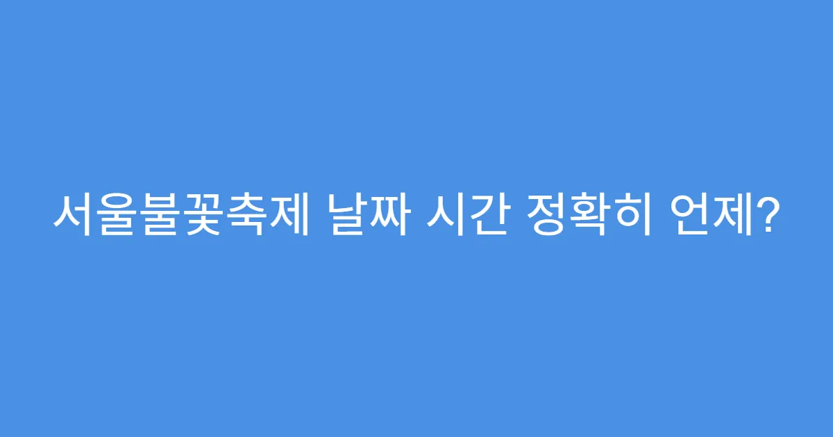 서울불꽃축제 날짜 시간 정확히 언제?