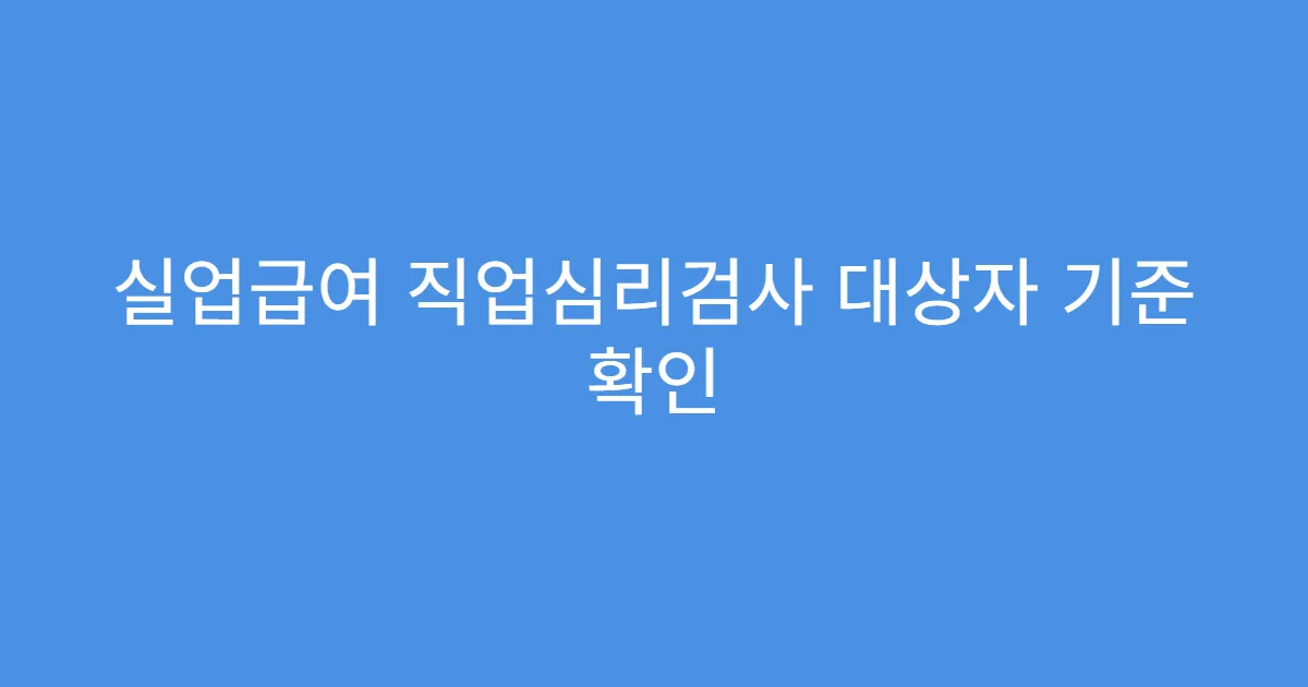 실업급여 직업심리검사 대상자 기준 확인