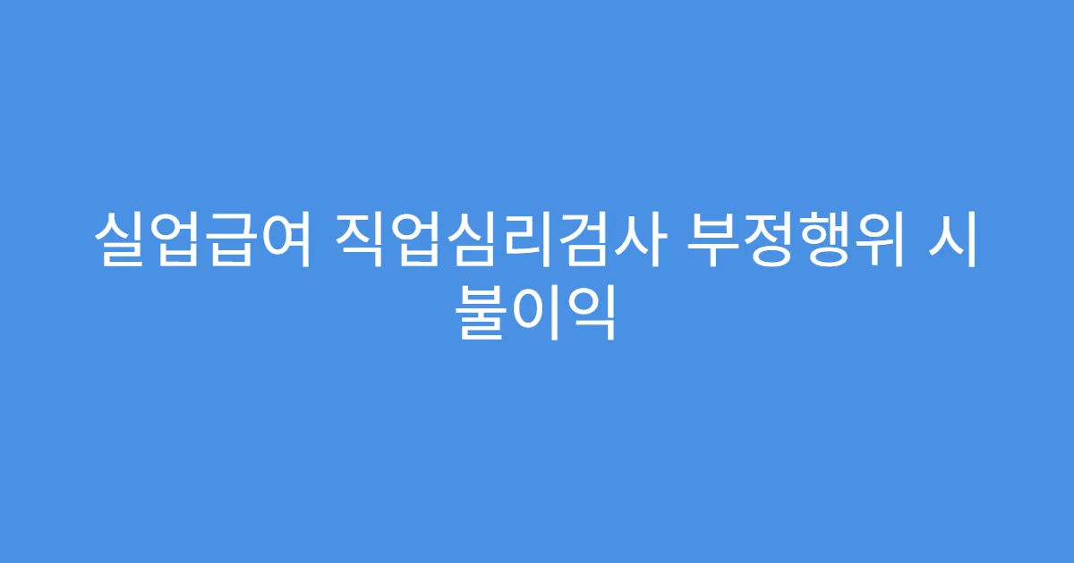실업급여 직업심리검사 부정행위 시 불이익