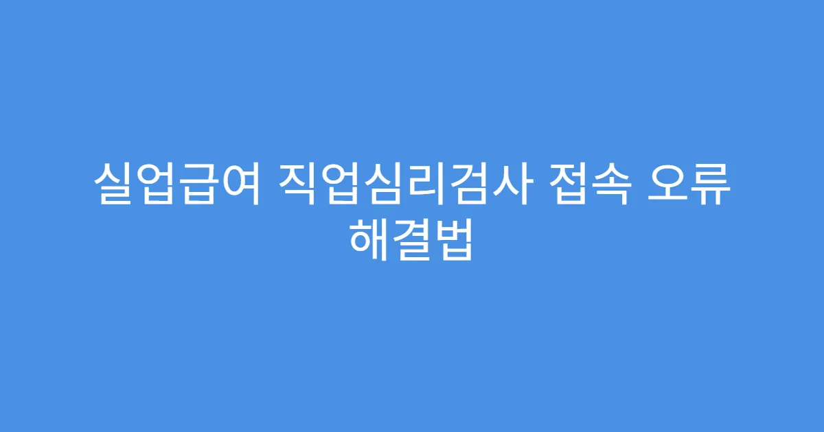 실업급여 직업심리검사 접속 오류 해결법