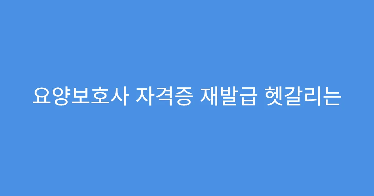 요양보호사 자격증 재발급 헷갈리는 신청 경로