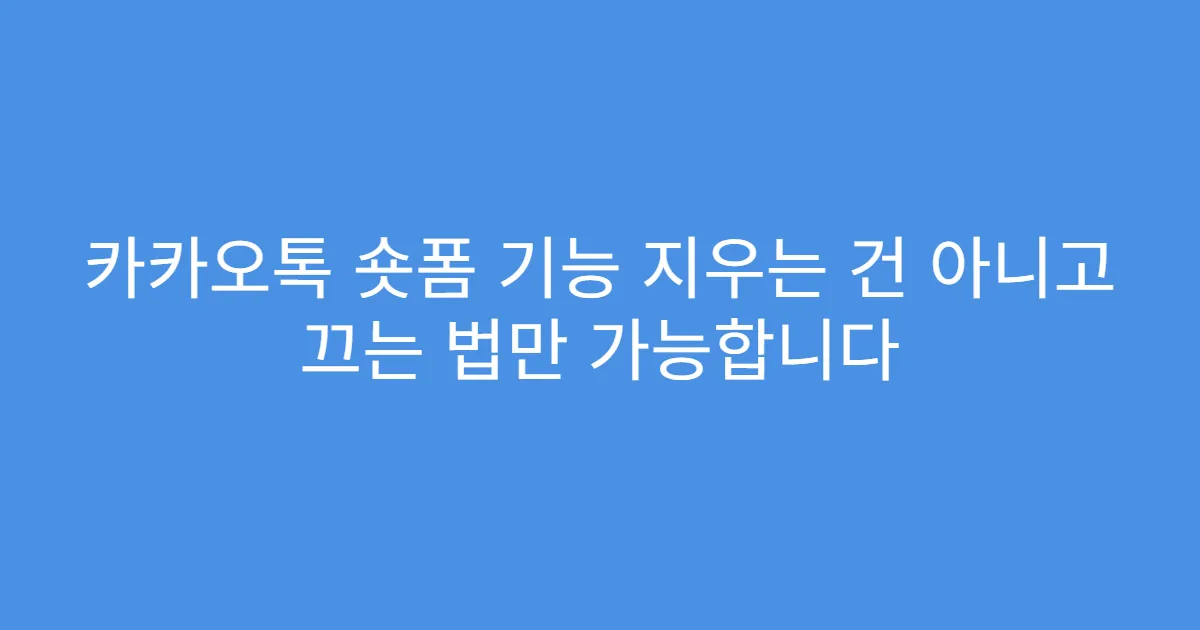 카카오톡 숏폼 기능 지우는 건 아니고 끄는 법만 가능합니다