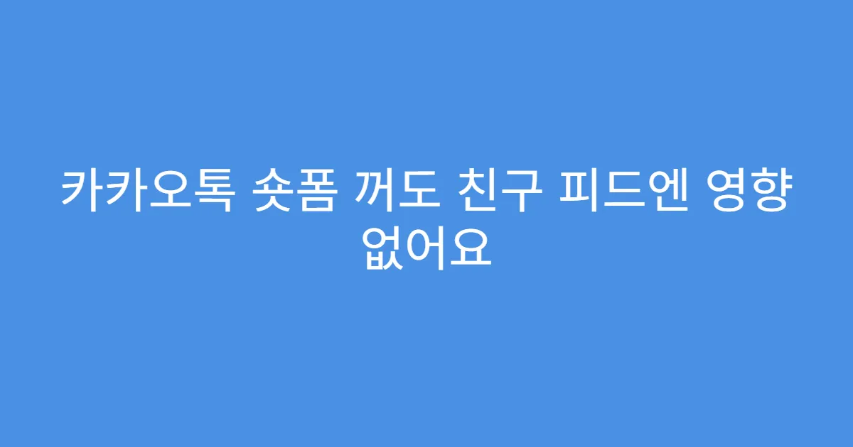카카오톡 숏폼 꺼도 친구 피드엔 영향 없어요
