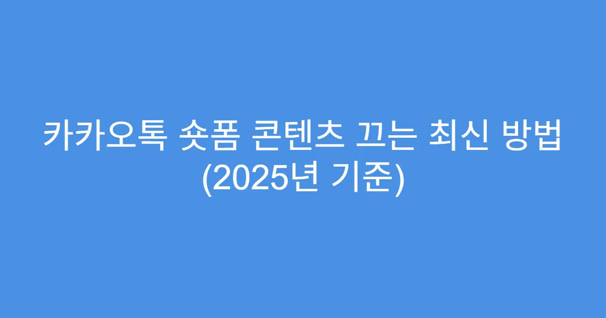 카카오톡 숏폼 콘텐츠 끄는 최신 방법 (2025년 기준)